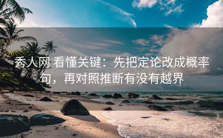 秀人网 看懂关键：先把定论改成概率句，再对照推断有没有越界  第2张