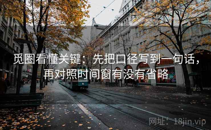 觅圈看懂关键：先把口径写到一句话，再对照时间窗有没有省略