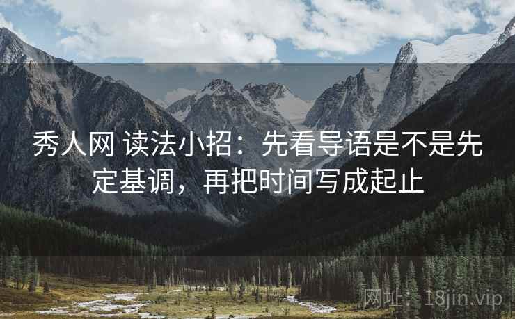秀人网 读法小招:先看导语是不是先定基调,再把时间写成起止 第2张 秀人网 读法小招:先看导语是不是先定基调,再把时间写成起止 第2张